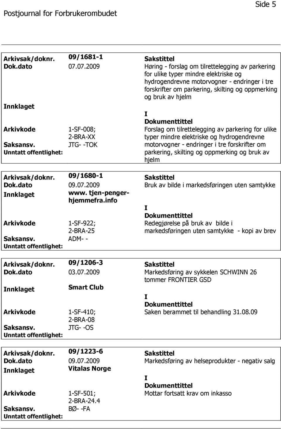 hjelm nnklaget 1-SF-008; 2-BRA-XX JTG- -TOK Forslag om tilrettelegging av parkering for ulike typer mindre elektriske og hydrogendrevne motorvogner - endringer i tre forskrifter om parkering,