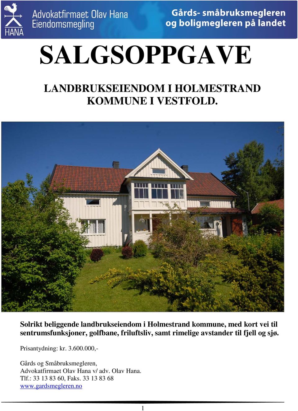 golfbane, friluftsliv, samt rimelige avstander til fjell og sjø. Prisantydning: kr. 3.600.