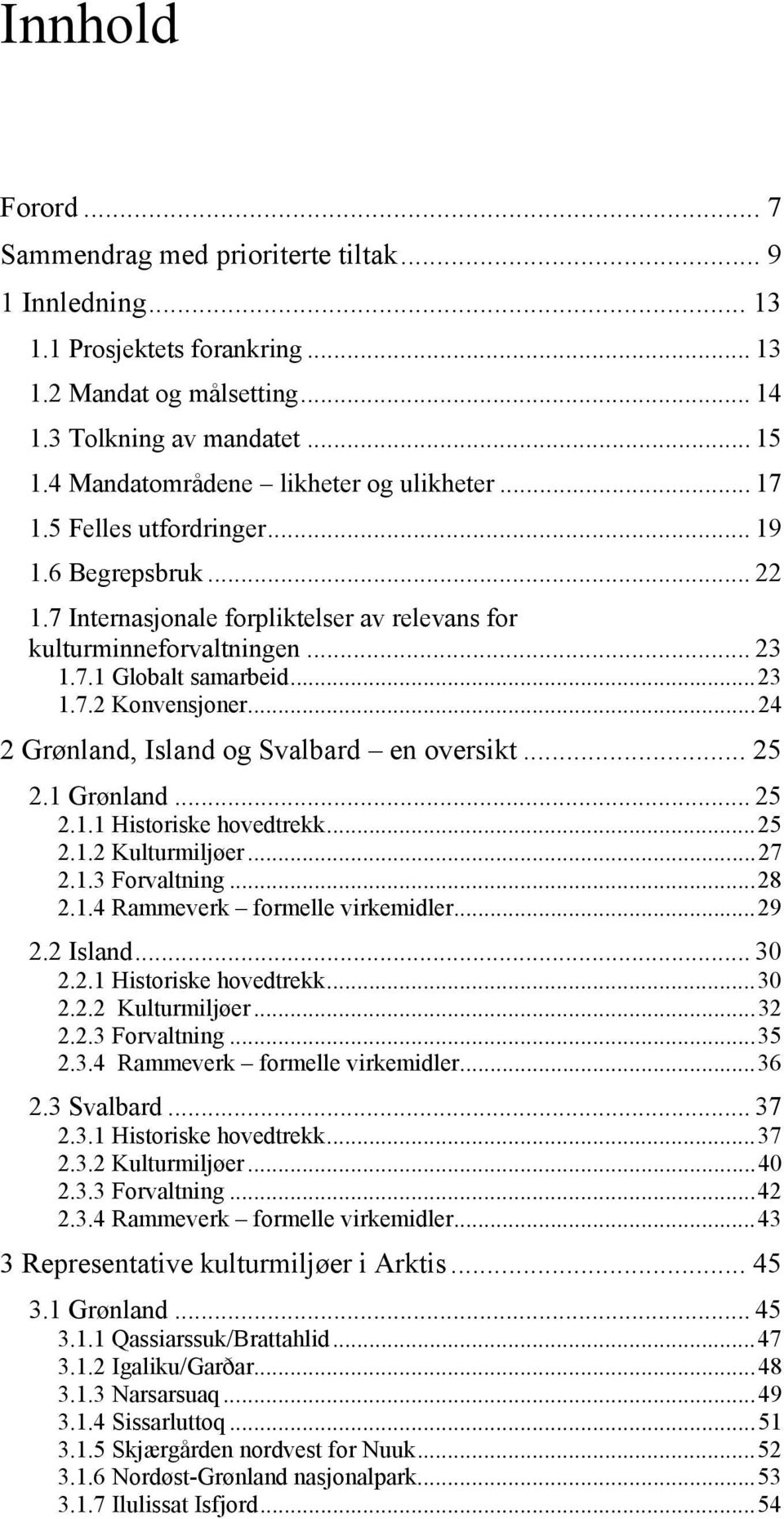 ..23 1.7.2 Konvensjoner...24 2 Grønland, Island og Svalbard en oversikt... 25 2.1 Grønland... 25 2.1.1 Historiske hovedtrekk...25 2.1.2 Kulturmiljøer...27 2.1.3 Forvaltning...28 2.1.4 Rammeverk formelle virkemidler.