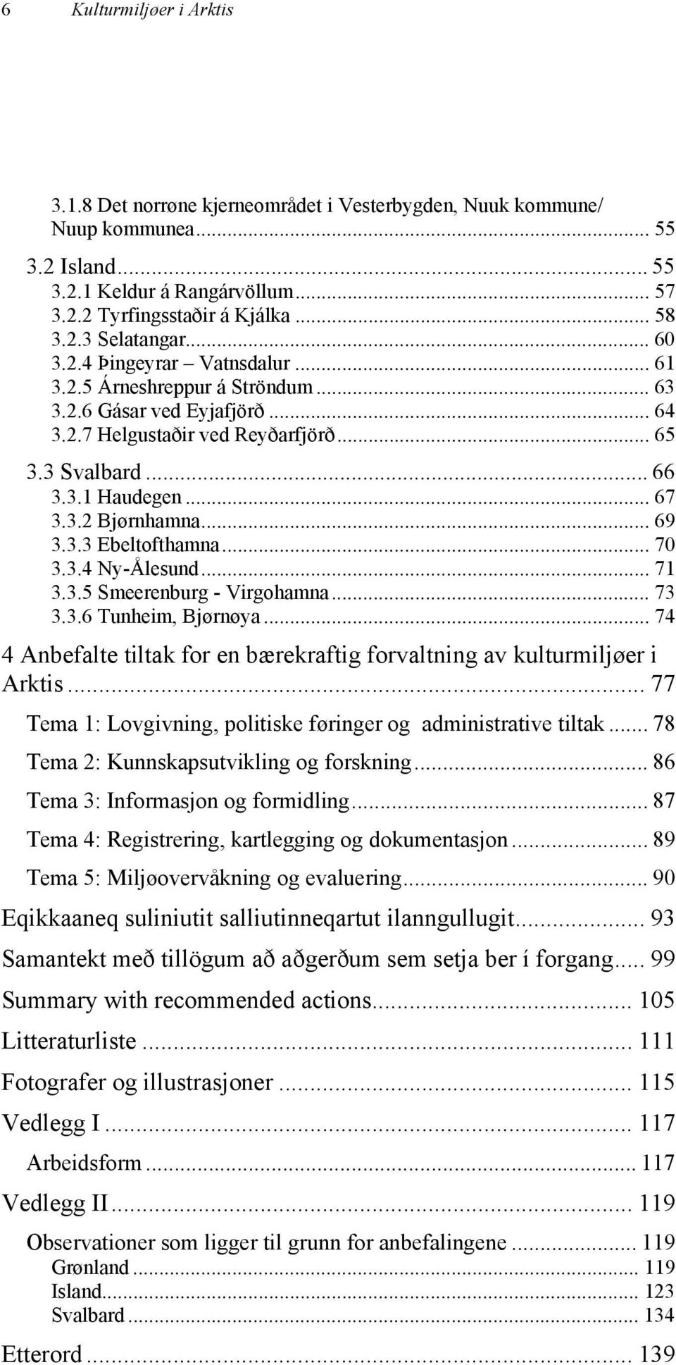 .. 69 3.3.3 Ebeltofthamna... 70 3.3.4 Ny-Ålesund... 71 3.3.5 Smeerenburg - Virgohamna... 73 3.3.6 Tunheim, Bjørnøya... 74 4 Anbefalte tiltak for en bærekraftig forvaltning av kulturmiljøer i Arktis.