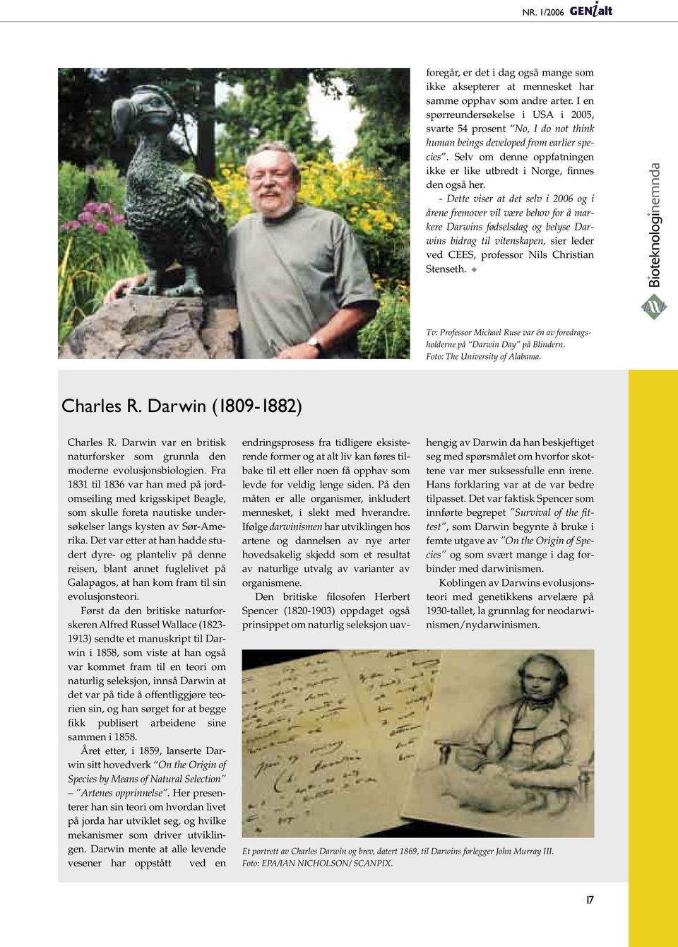 - Dette viser at det selv i 2006 og i årene fremover vil være behov for å markere Darwins fødselsdag og belyse Darwins bidrag til vitenskapen, sier leder ved CEES, professor Nils Christian Stenseth.