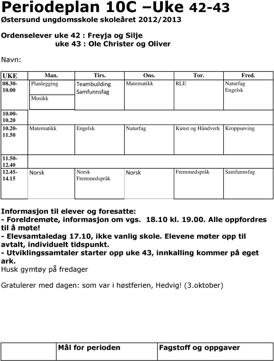 15 Fremmedspråk Fremmedspråk Samfunnsfag Informasjon til elever og foresatte: - Foreldremøte, informasjon om vgs. 18.10 kl. 19.00. Alle oppfordres til å møte! - Elevsamtaledag 17.