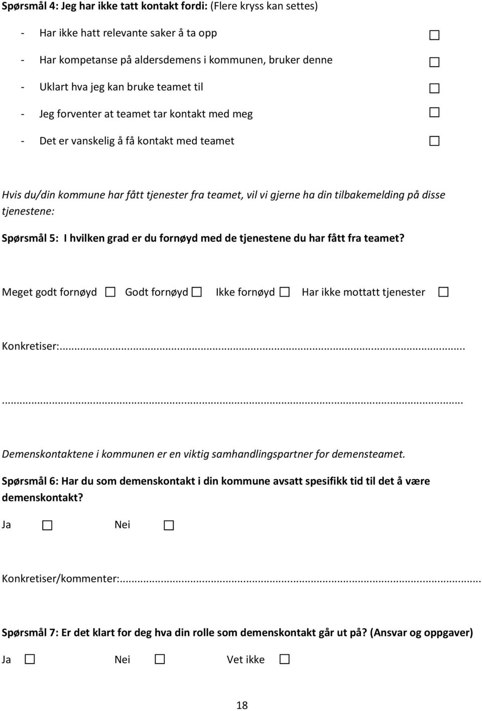 tjenestene: Spørsmål 5: I hvilken grad er du fornøyd med de tjenestene du har fått fra teamet? Meget godt fornøyd Godt fornøyd Ikke fornøyd Har ikke mottatt tjenester Konkretiser:.