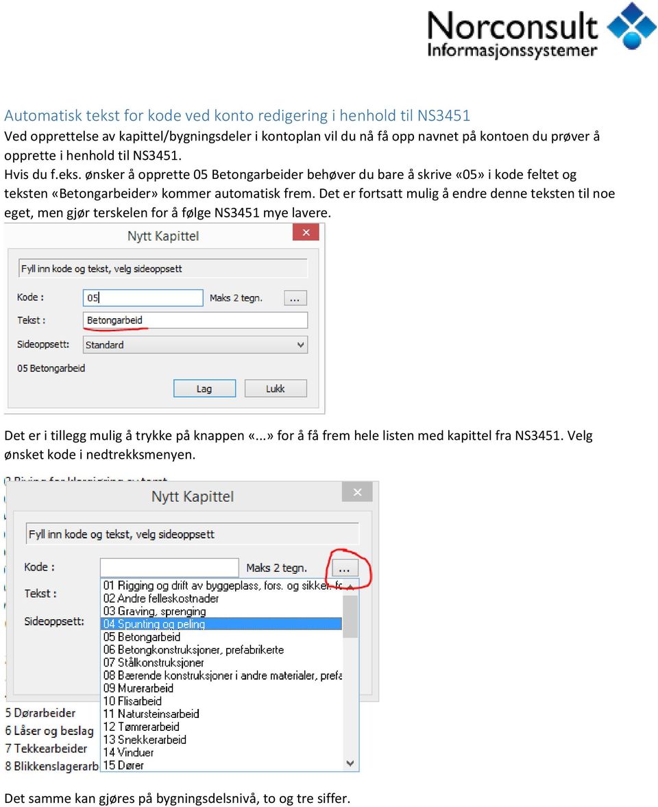 ønsker å opprette 05 Betongarbeider behøver du bare å skrive «05» i kode feltet og teksten «Betongarbeider» kommer automatisk frem.