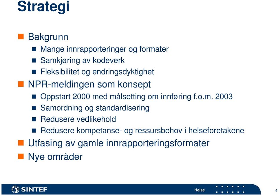 målsetting om innføring f.o.m. 2003 Samordning og standardisering Redusere vedlikehold