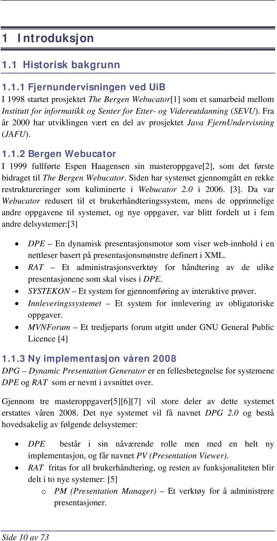1.2 Bergen Webucator I 1999 fullførte Espen Haagensen sin masteroppgave[2, som det første bidraget til The Bergen Webucator.