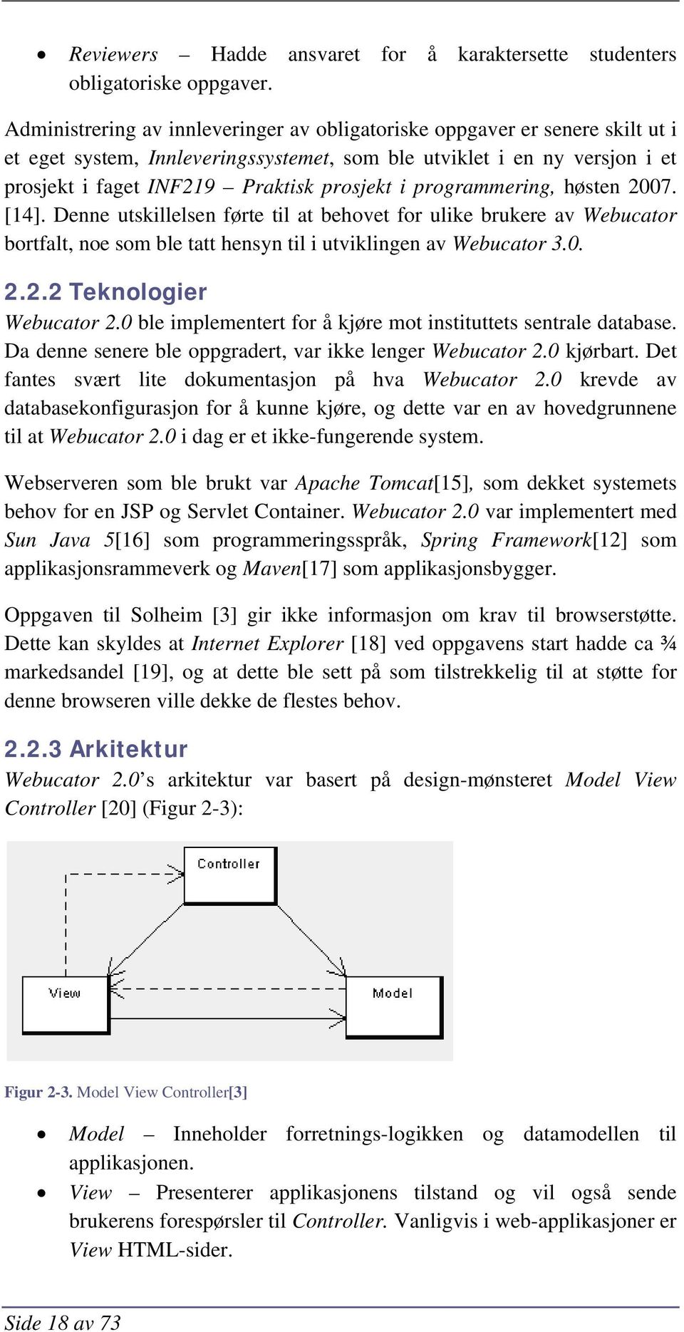 programmering, høsten 2007. [14. Denne utskillelsen førte til at behovet for ulike brukere av Webucator bortfalt, noe som ble tatt hensyn til i utviklingen av Webucator 3.0. 2.2.2 Teknologier Webucator 2.