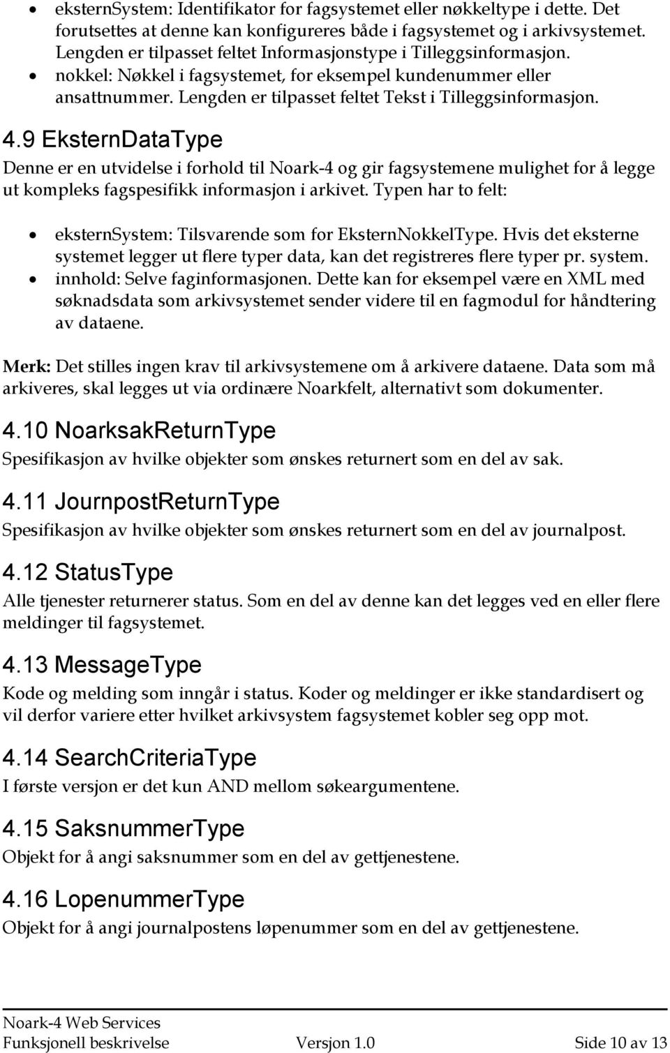 4.9 EksternDataType Denne er en utvidelse i forhold til Noark-4 og gir fagsystemene mulighet for å legge ut kompleks fagspesifikk informasjon i arkivet.