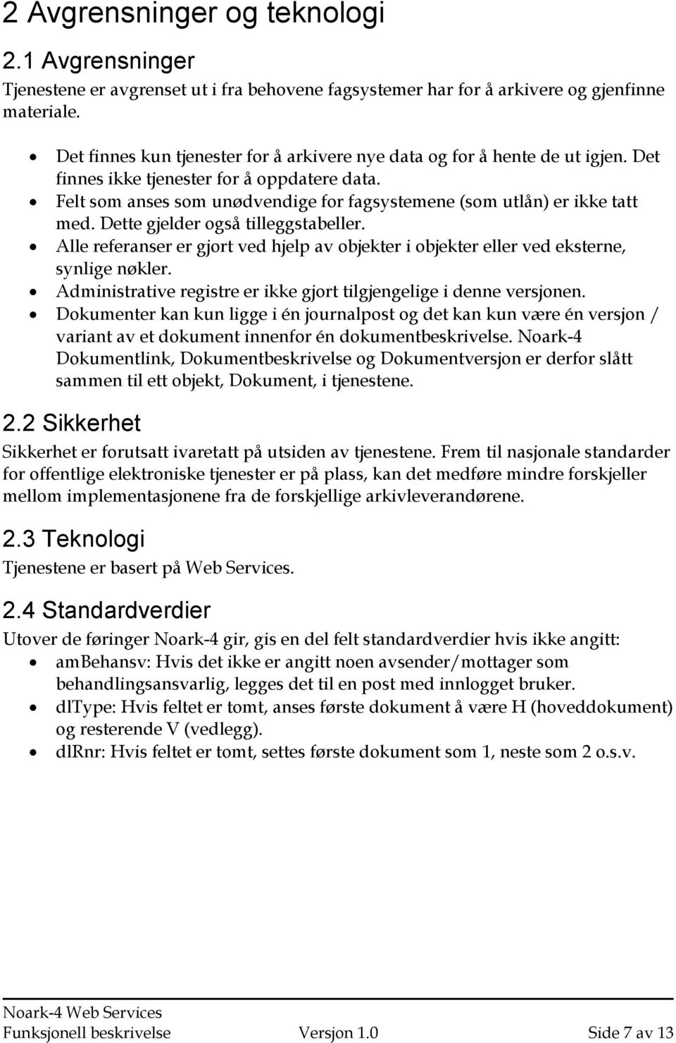 Felt som anses som unødvendige for fagsystemene (som utlån) er ikke tatt med. Dette gjelder også tilleggstabeller.