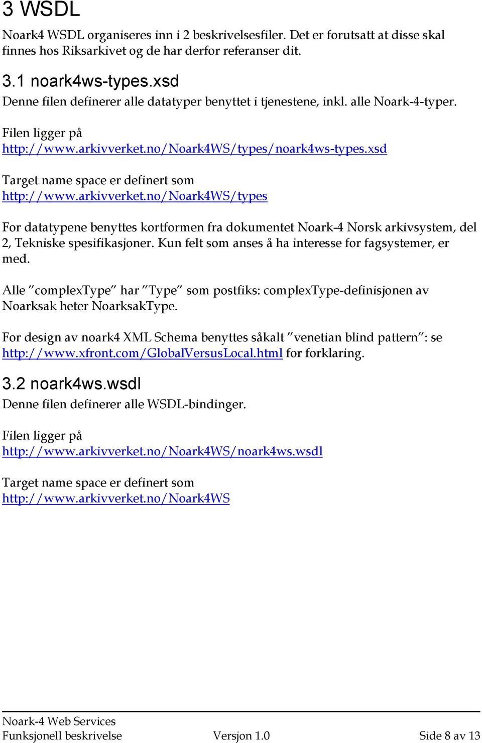 xsd Target name space er definert som http://www.arkivverket.no/noark4ws/types For datatypene benyttes kortformen fra dokumentet Noark-4 Norsk arkivsystem, del 2, Tekniske spesifikasjoner.