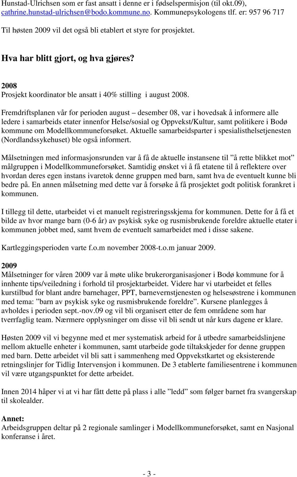 Fremdriftsplanen vår for perioden august desember 08, var i hovedsak å informere alle ledere i samarbeids etater innenfor Helse/sosial og Oppvekst/Kultur, samt politikere i Bodø kommune om