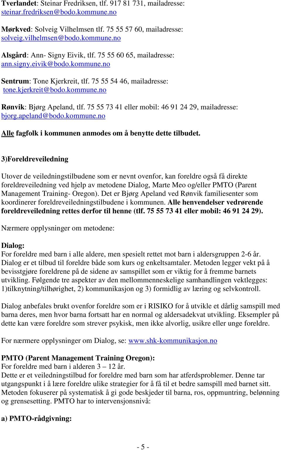 75 55 73 41 eller mobil: 46 91 24 29, mailadresse: bjorg.apeland@bodo.kommune.no Alle fagfolk i kommunen anmodes om å benytte dette tilbudet.