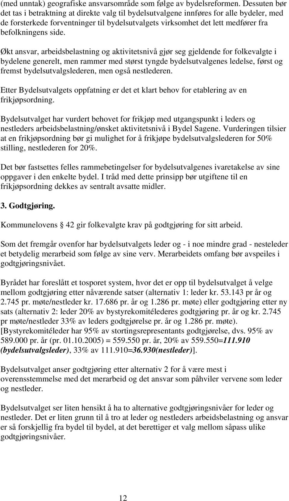 side. Økt ansvar, arbeidsbelastning og aktivitetsnivå gjør seg gjeldende for folkevalgte i bydelene generelt, men rammer med størst tyngde bydelsutvalgenes ledelse, først og fremst