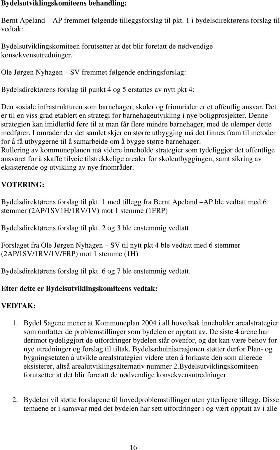 Ole Jørgen Nyhagen SV fremmet følgende endringsforslag: Bydelsdirektørens forslag til punkt 4 og 5 erstattes av nytt pkt 4: Den sosiale infrastrukturen som barnehager, skoler og friområder er et