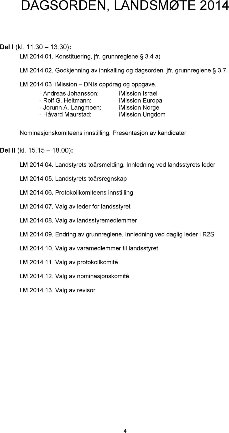 Presentasjon av kandidater Del II (kl. 15.15 18.00): LM 2014.04. Landstyrets toårsmelding. Innledning ved landsstyrets leder LM 2014.05. Landstyrets toårsregnskap LM 2014.06.