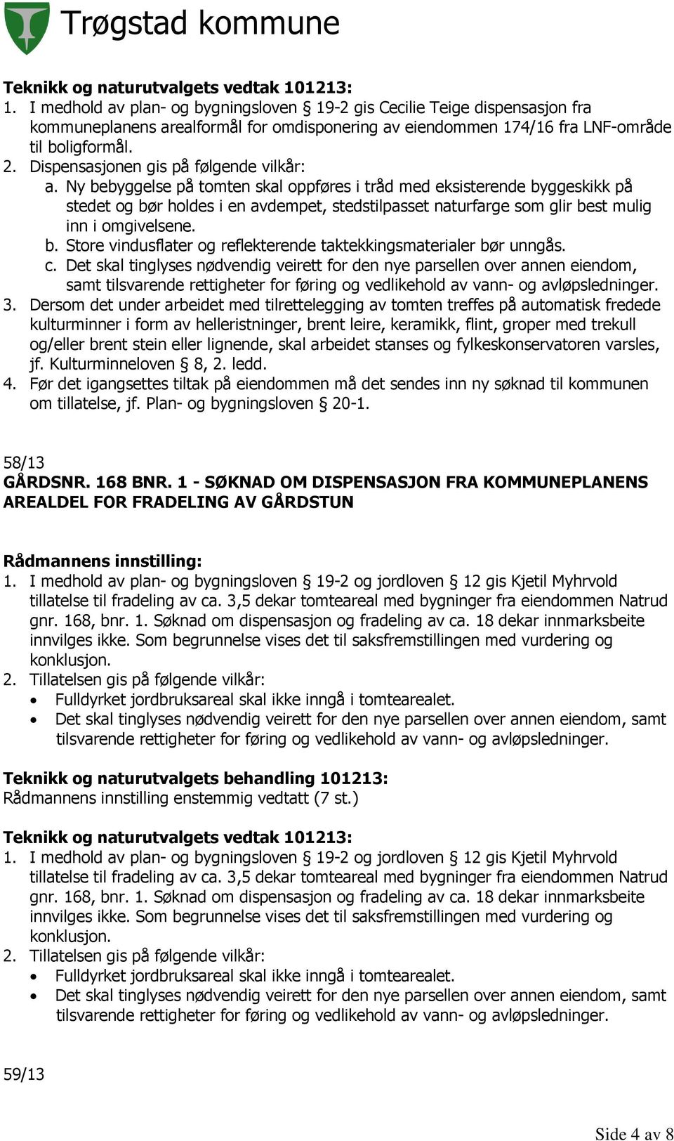 Dispensasjonen gis på følgende vilkår: a.