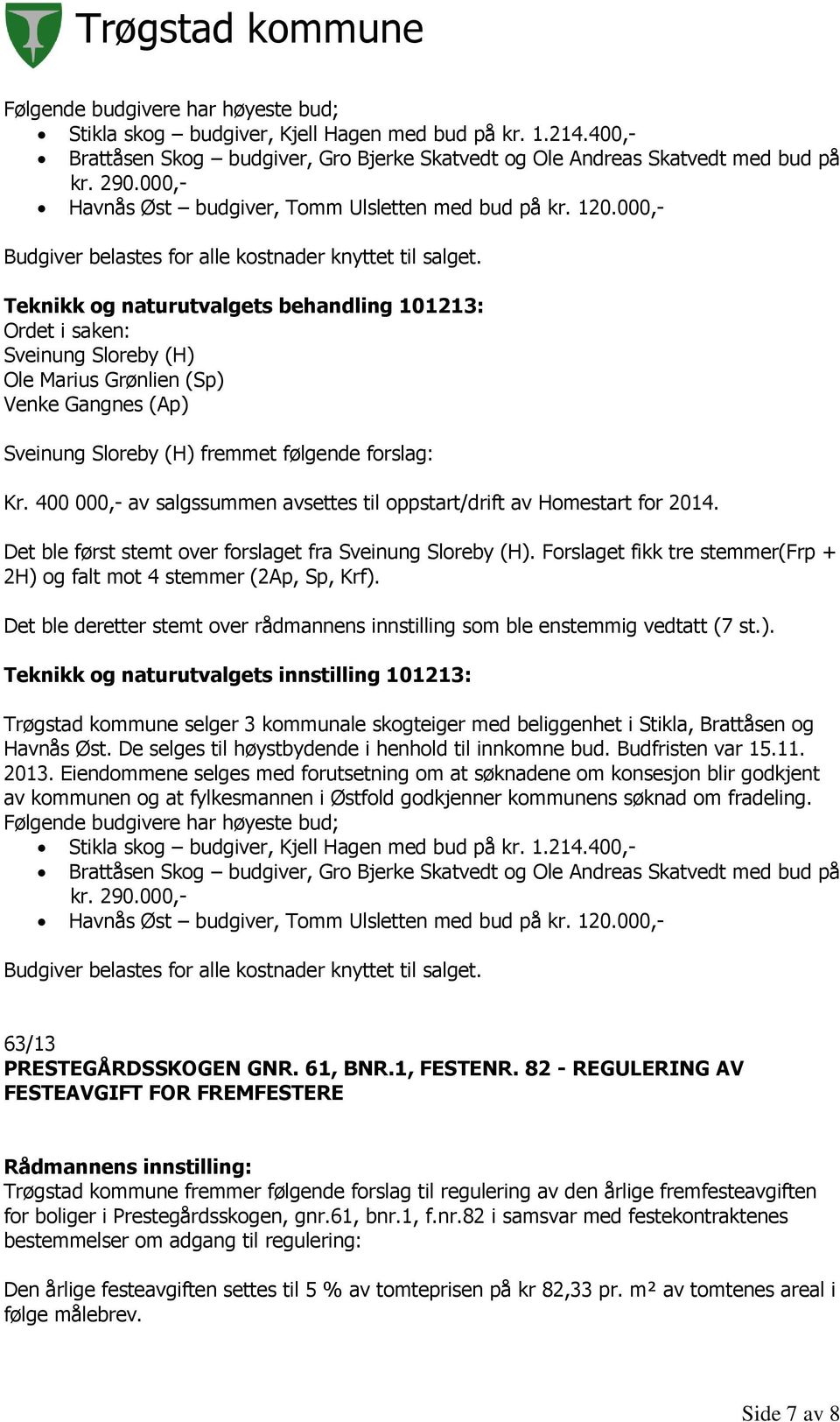 Ordet i saken: Sveinung Sloreby (H) Ole Marius Grønlien (Sp) Venke Gangnes (Ap) Sveinung Sloreby (H) fremmet følgende forslag: Kr.