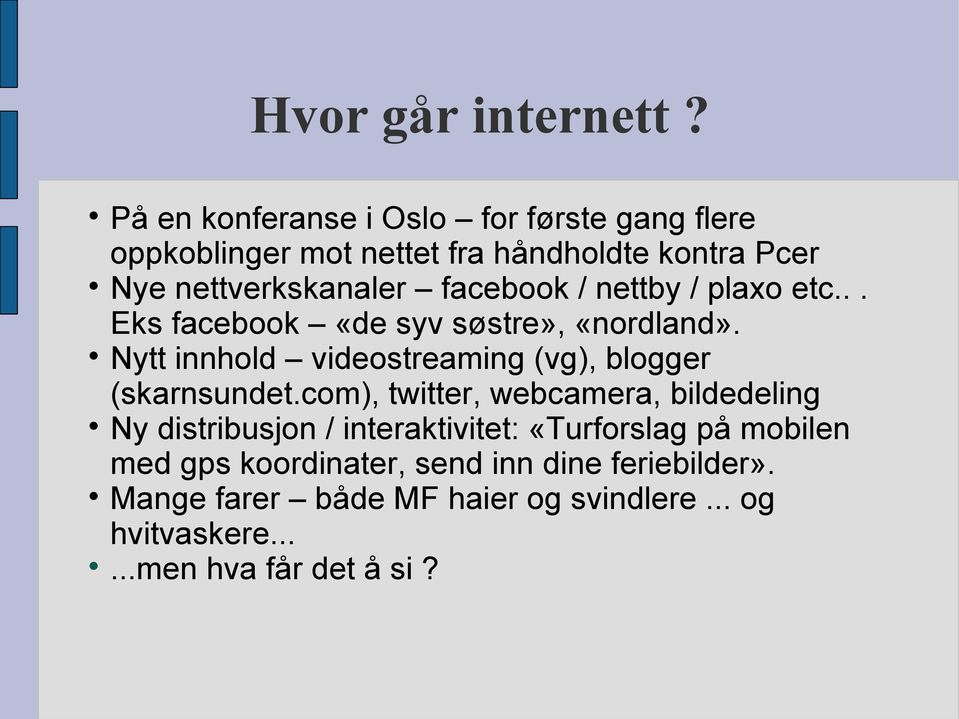 facebook / nettby / plaxo etc... Eks facebook «de syv søstre», «nordland».