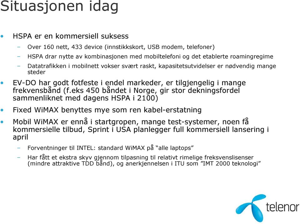 eks 450 båndet i Norge, gir stor dekningsfordel sammenliknet med dagens HSPA i 2100) Fixed WiMAX benyttes mye som ren kabel-erstatning Mobil WiMAX er ennå i startgropen, mange test-systemer, noen få