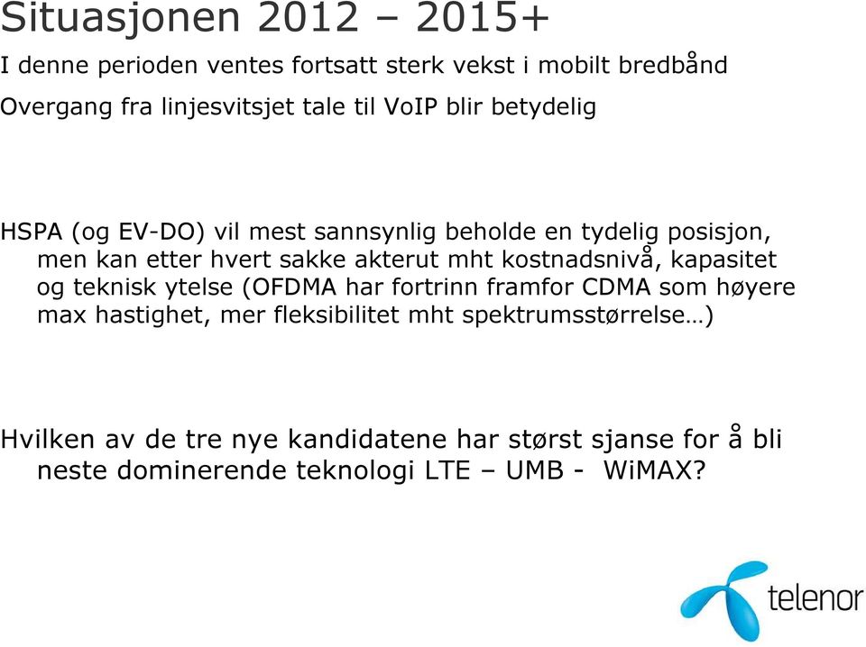 kostnadsnivå, kapasitet og teknisk ytelse (OFDMA har fortrinn framfor CDMA som høyere max hastighet, mer fleksibilitet mht