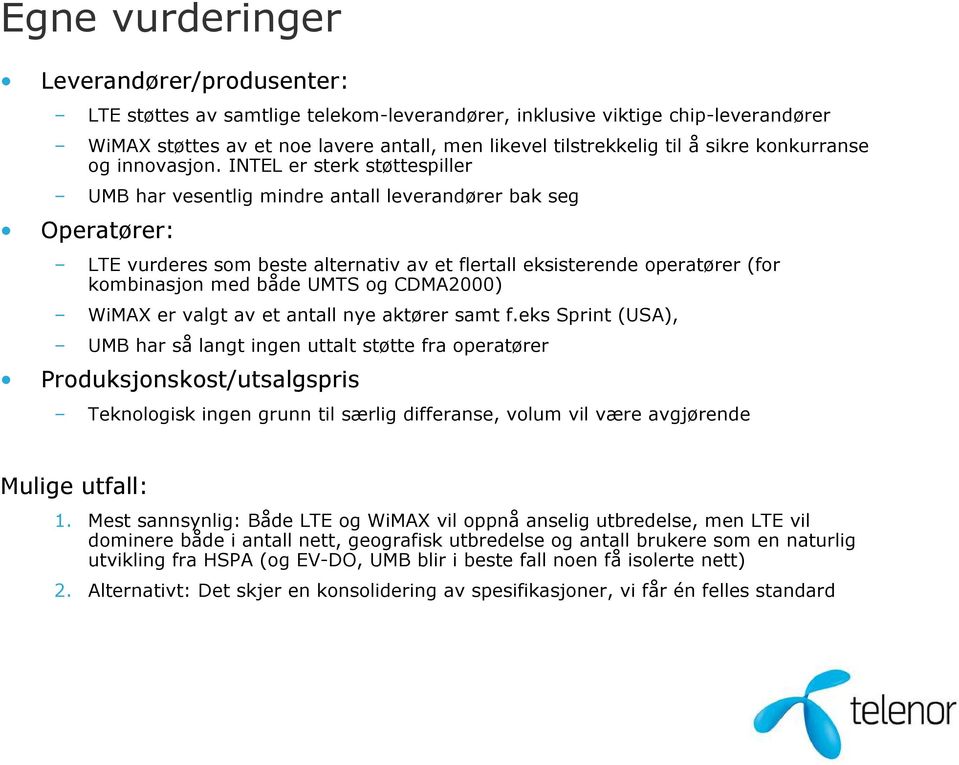 INTEL er sterk støttespiller UMB har vesentlig mindre antall leverandører bak seg Operatører: LTE vurderes som beste alternativ av et flertall eksisterende operatører (for kombinasjon med både UMTS