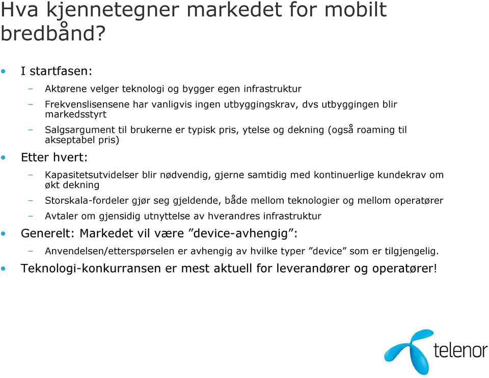 typisk pris, ytelse og dekning (også roaming til akseptabel pris) Etter hvert: Kapasitetsutvidelser blir nødvendig, gjerne samtidig med kontinuerlige kundekrav om økt dekning