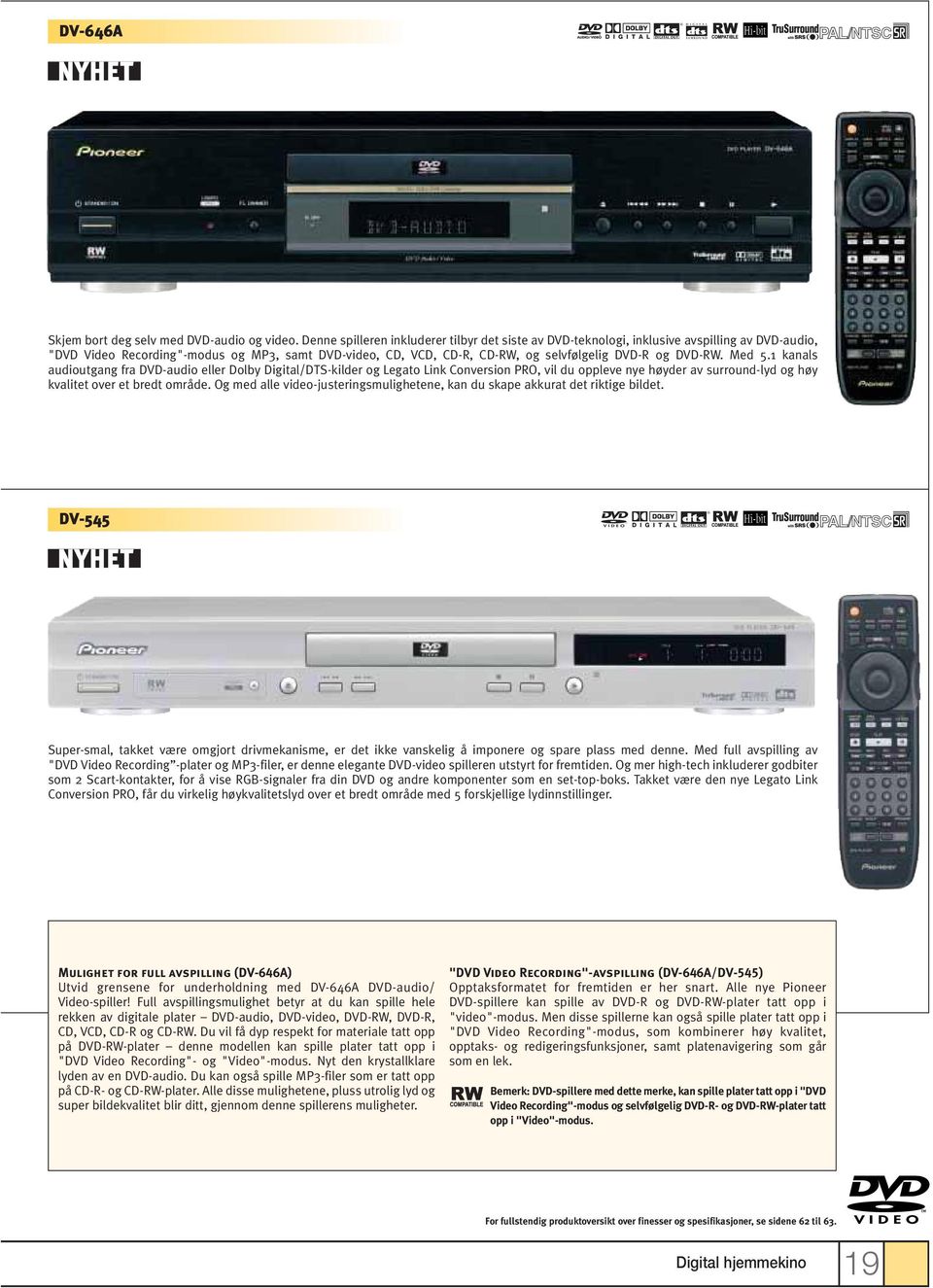 DVD-RW. Med 5.1 kanals audioutgang fra DVD-audio eller Dolby Digital/DTS-kilder og Legato Link Conversion PRO, vil du oppleve nye høyder av surround-lyd og høy kvalitet over et bredt område.