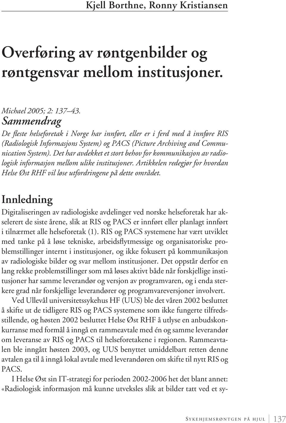 Det har avdekket et stort behov for kommunikasjon av radiologisk informasjon mellom ulike institusjoner. Artikkelen redegjør for hvordan Helse Øst RHF vil løse utfordringene på dette området.