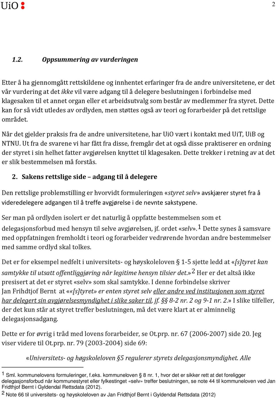 Dette kan for så vidt utledes av ordlyden, men støttes også av teori og forarbeider på det rettslige området.