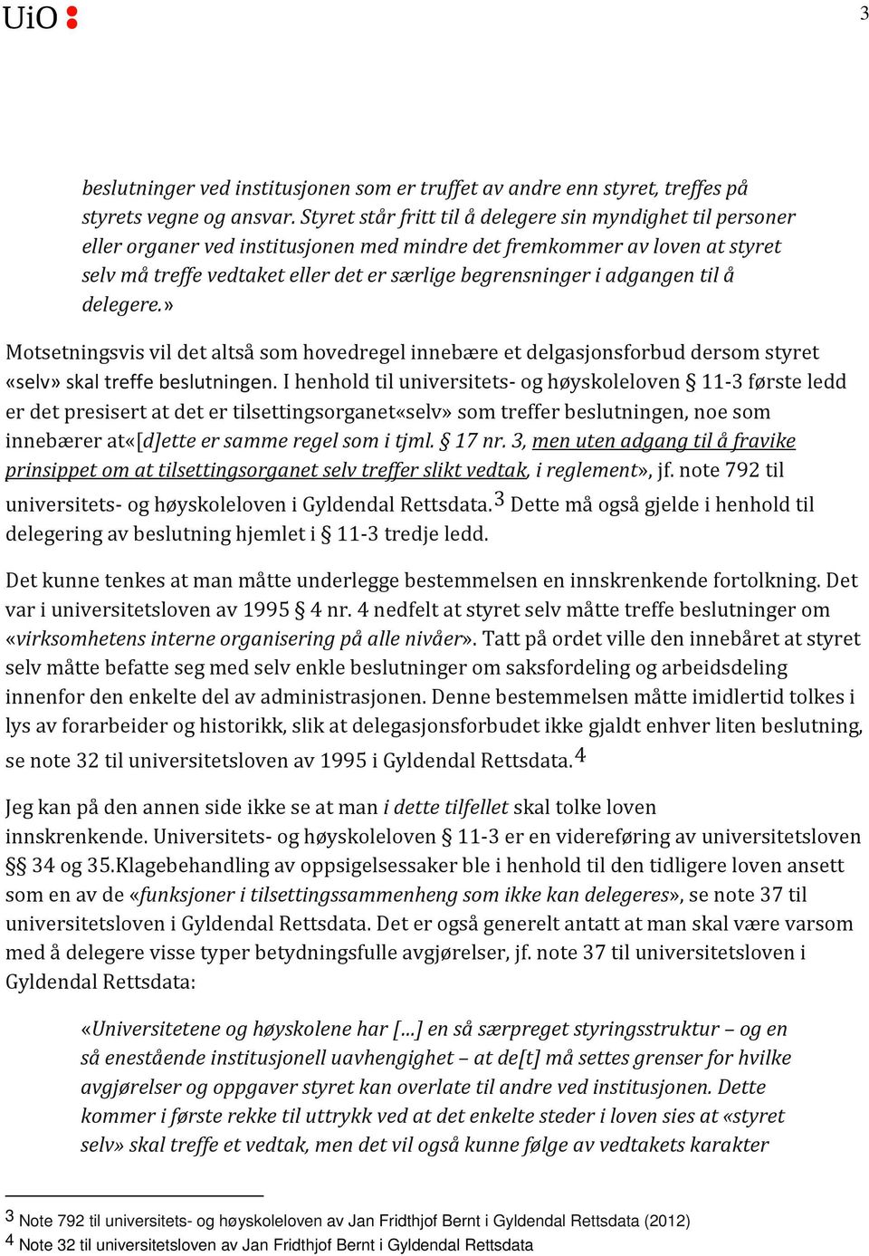 adgangen til å delegere.» Motsetningsvis vil det altså som hovedregel innebære et delgasjonsforbud dersom styret «selv» skal treffe beslutningen.