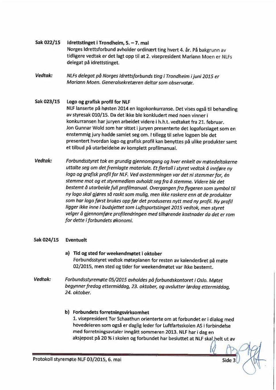 Sak 023/15 Logo og grafisk profil for NLF N LF lanserte på høsten 2014 en logokonkurranse. Det vises også til behandling av styresak 010/15.