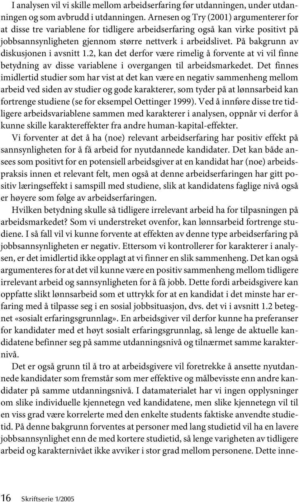 På bakgrunn av diskusjonen i avsnitt 1.2, kan det derfor være rimelig å forvente at vi vil finne betydning av disse variablene i overgangen til arbeidsmarkedet.