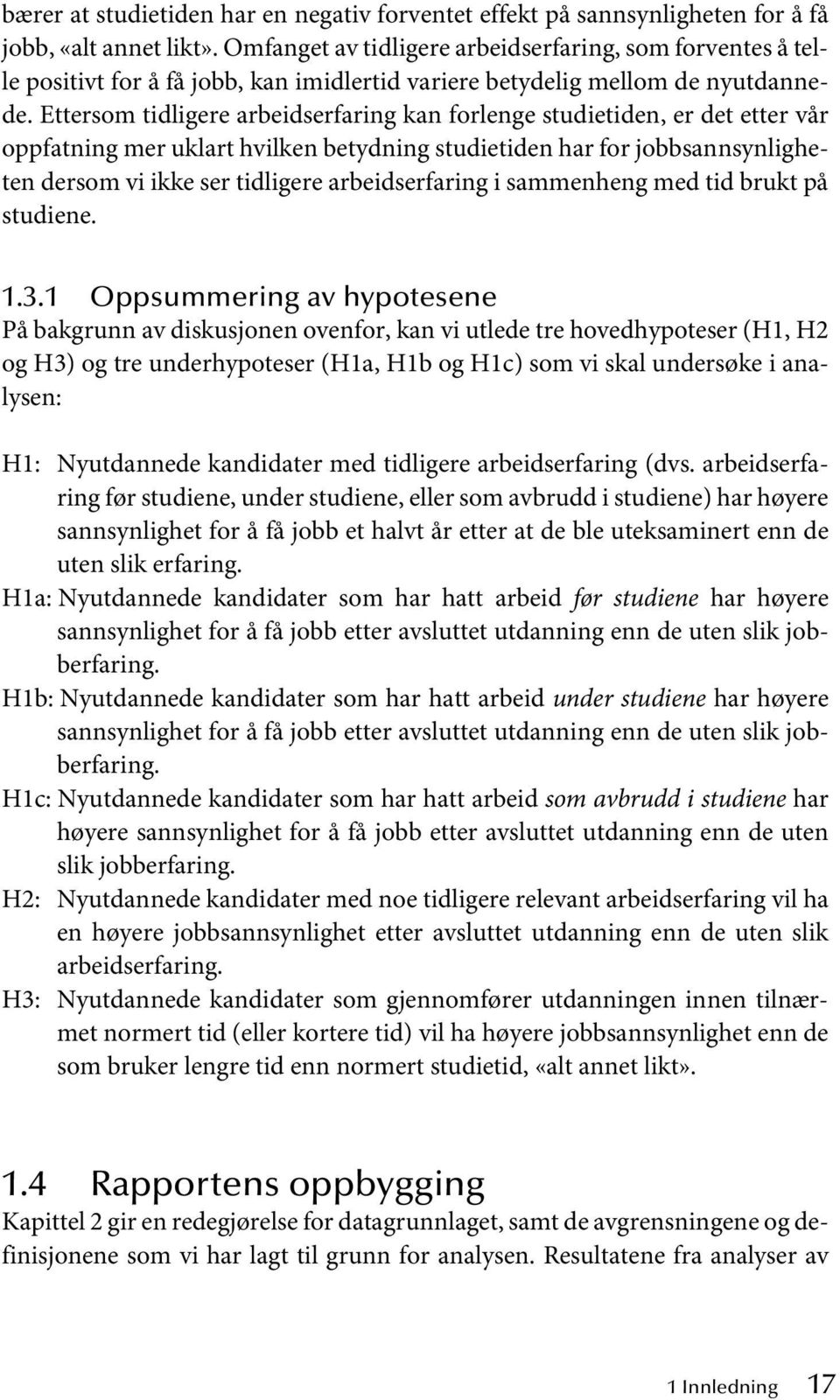 Ettersom tidligere arbeidserfaring kan forlenge studietiden, er det etter vår oppfatning mer uklart hvilken betydning studietiden har for jobbsannsynligheten dersom vi ikke ser tidligere