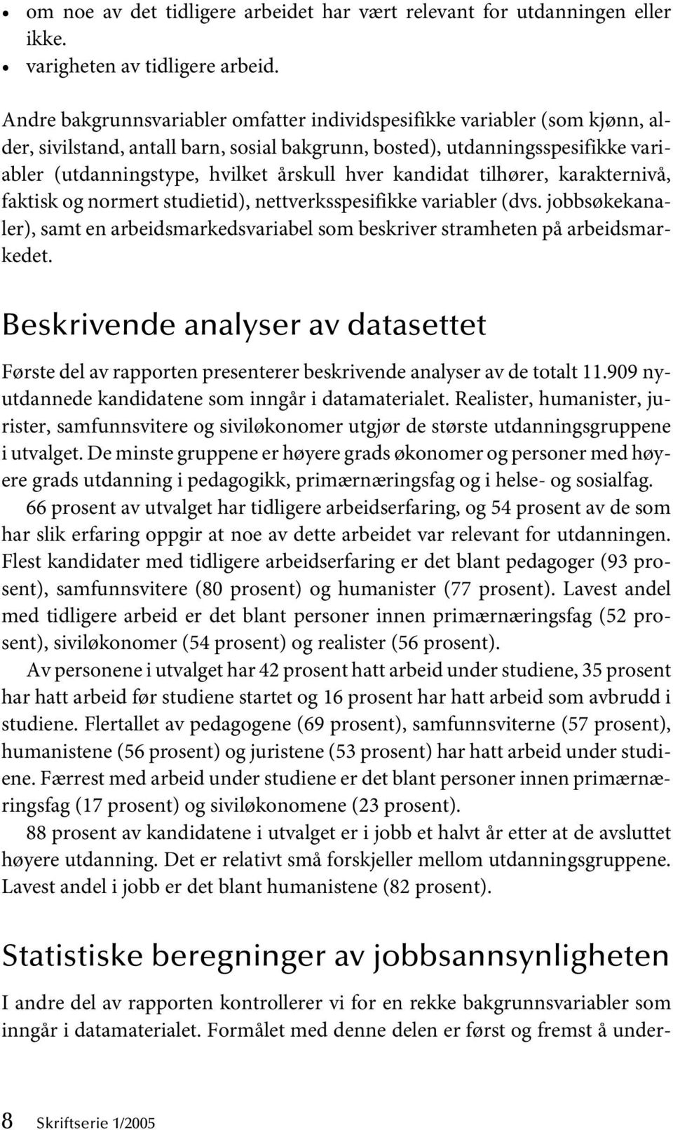 hver kandidat tilhører, karakternivå, faktisk og normert studietid), nettverksspesifikke variabler (dvs. jobbsøkekanaler), samt en arbeidsmarkedsvariabel som beskriver stramheten på arbeidsmarkedet.