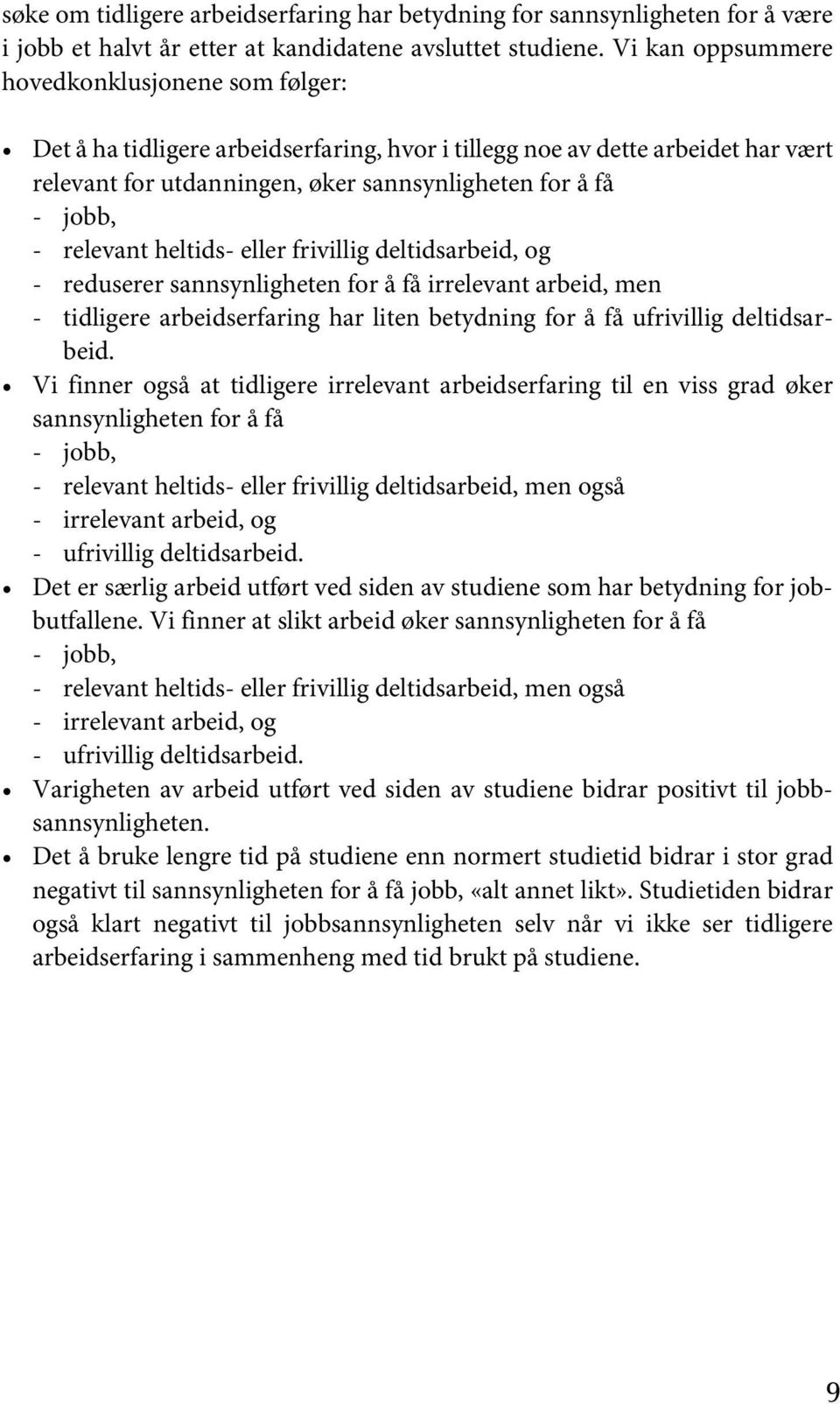 relevant heltids- eller frivillig deltidsarbeid, og - reduserer sannsynligheten for å få irrelevant arbeid, men - tidligere arbeidserfaring har liten betydning for å få ufrivillig deltidsarbeid.