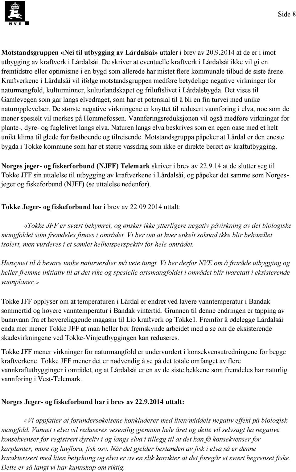 Kraftverkene i Lårdalsåi vil ifølge motstandsgruppen medføre betydelige negative virkninger for naturmangfold, kulturminner, kulturlandskapet og friluftslivet i Lårdalsbygda.