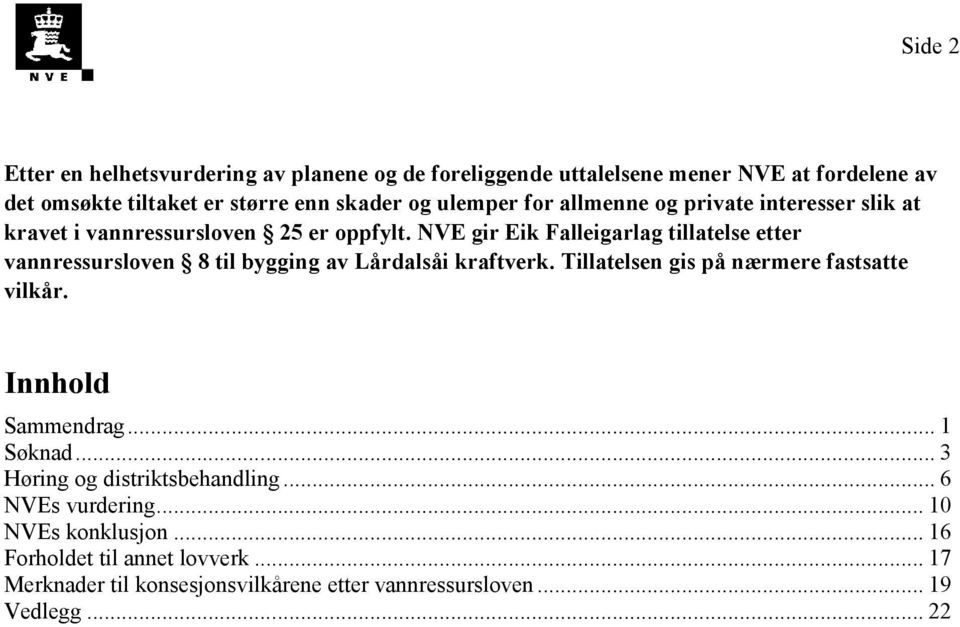 NVE gir Eik Falleigarlag tillatelse etter vannressursloven 8 til bygging av Lårdalsåi kraftverk. Tillatelsen gis på nærmere fastsatte vilkår.