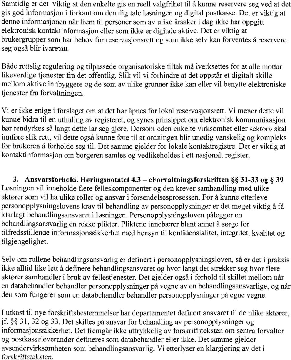 Det er viktig at brukergrupper som har behov for reservasjonsrett og som ikke selv kan forventes å reservere seg også blir ivaretatt.