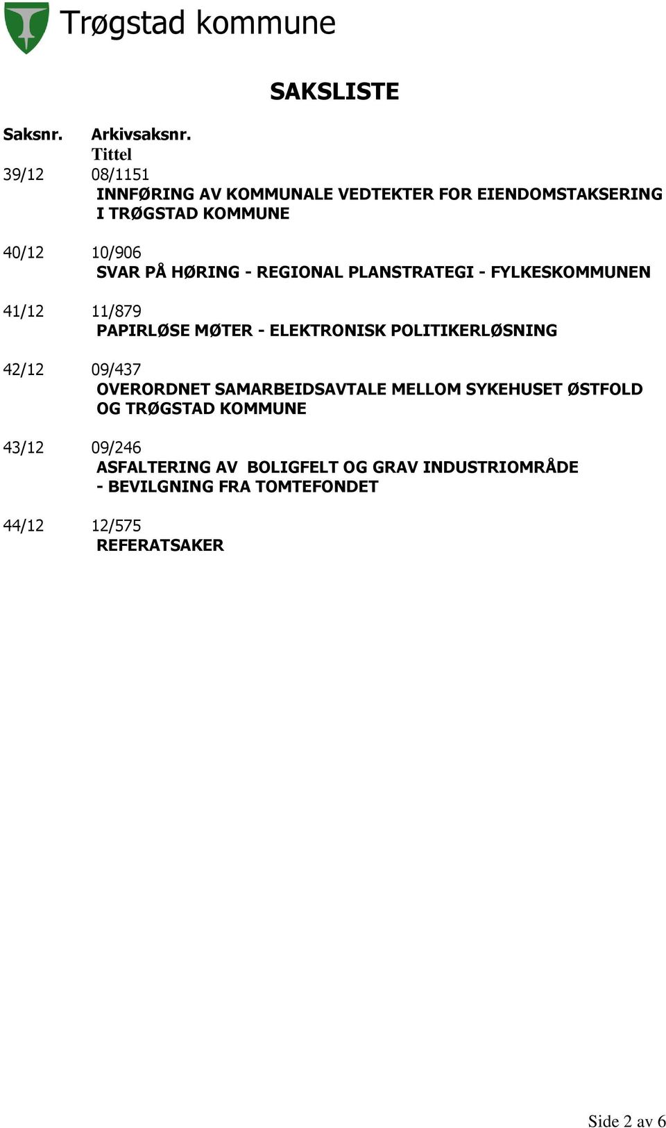 HØRING - REGIONAL PLANSTRATEGI - FYLKESKOMMUNEN 41/12 11/879 PAPIRLØSE MØTER - ELEKTRONISK POLITIKERLØSNING 42/12