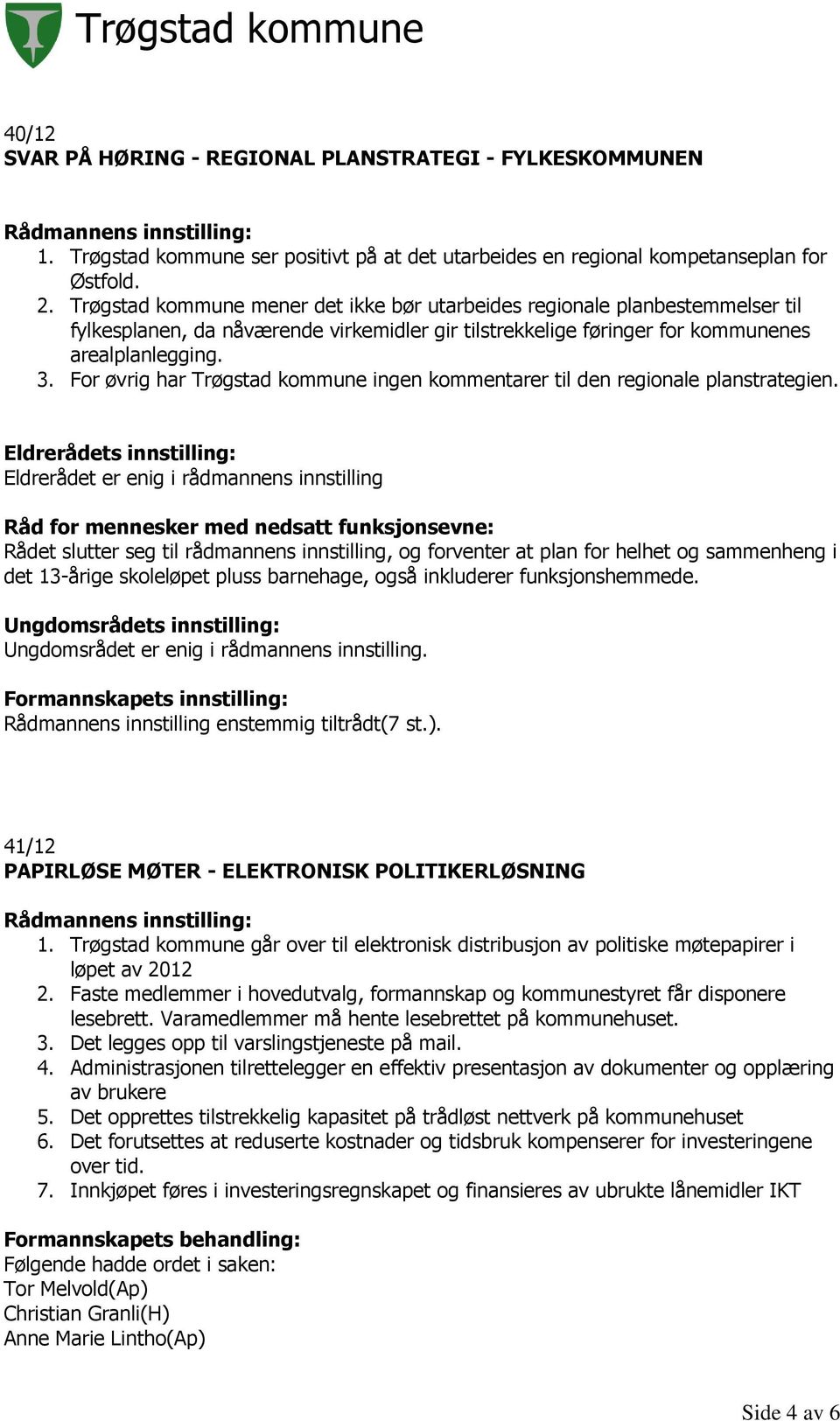 For øvrig har Trøgstad kommune ingen kommentarer til den regionale planstrategien.