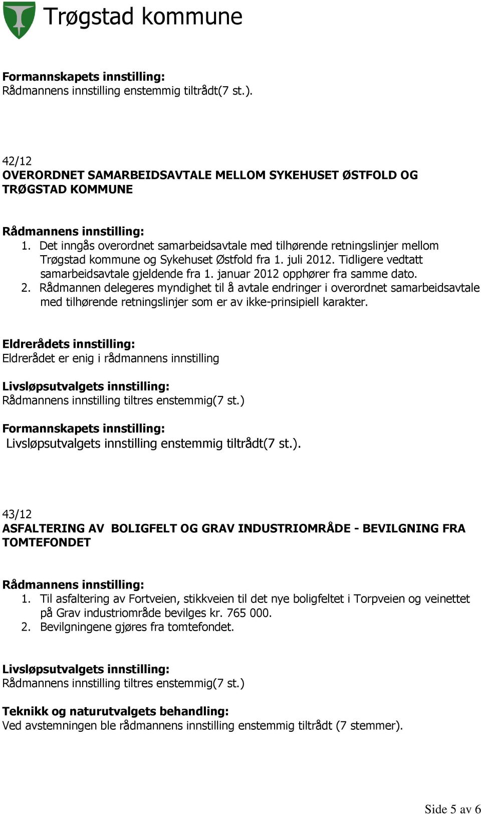 januar 2012 opphører fra samme dato. 2. Rådmannen delegeres myndighet til å avtale endringer i overordnet samarbeidsavtale med tilhørende retningslinjer som er av ikke-prinsipiell karakter.