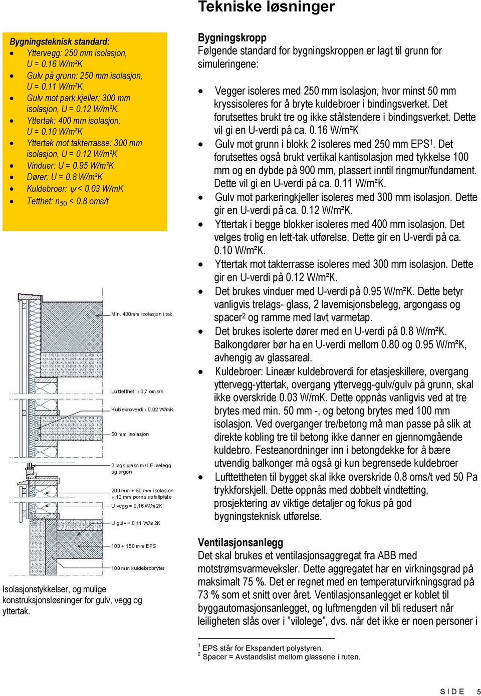 8 oms/t Isolasjonstykkelser, og mulige konstruksjonsløsninger for gulv, vegg og yttertak.