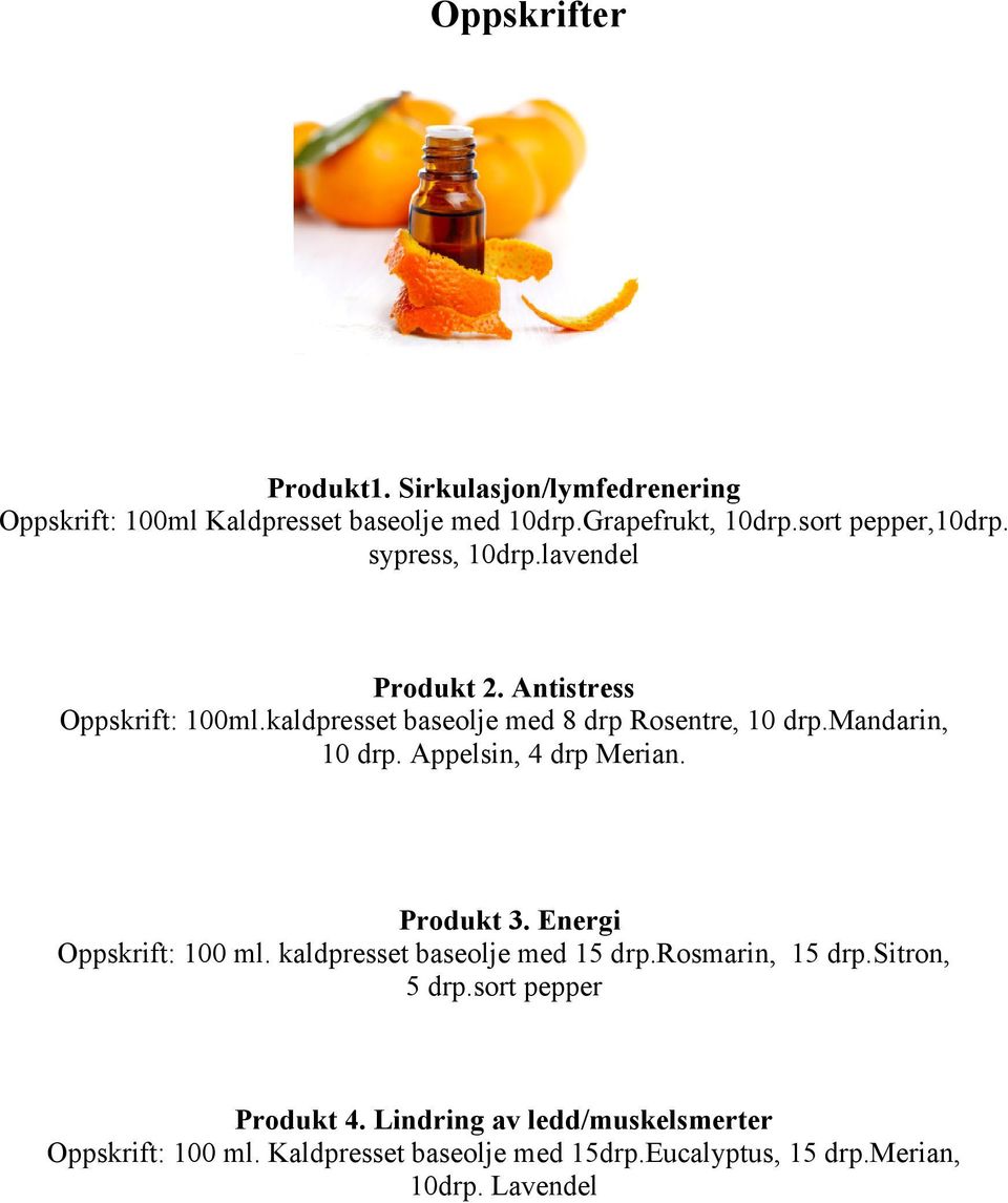 Appelsin, 4 drp Merian. Produkt 3. Energi Oppskrift: 100 ml. kaldpresset baseolje med 15 drp.rosmarin, 15 drp.sitron, 5 drp.