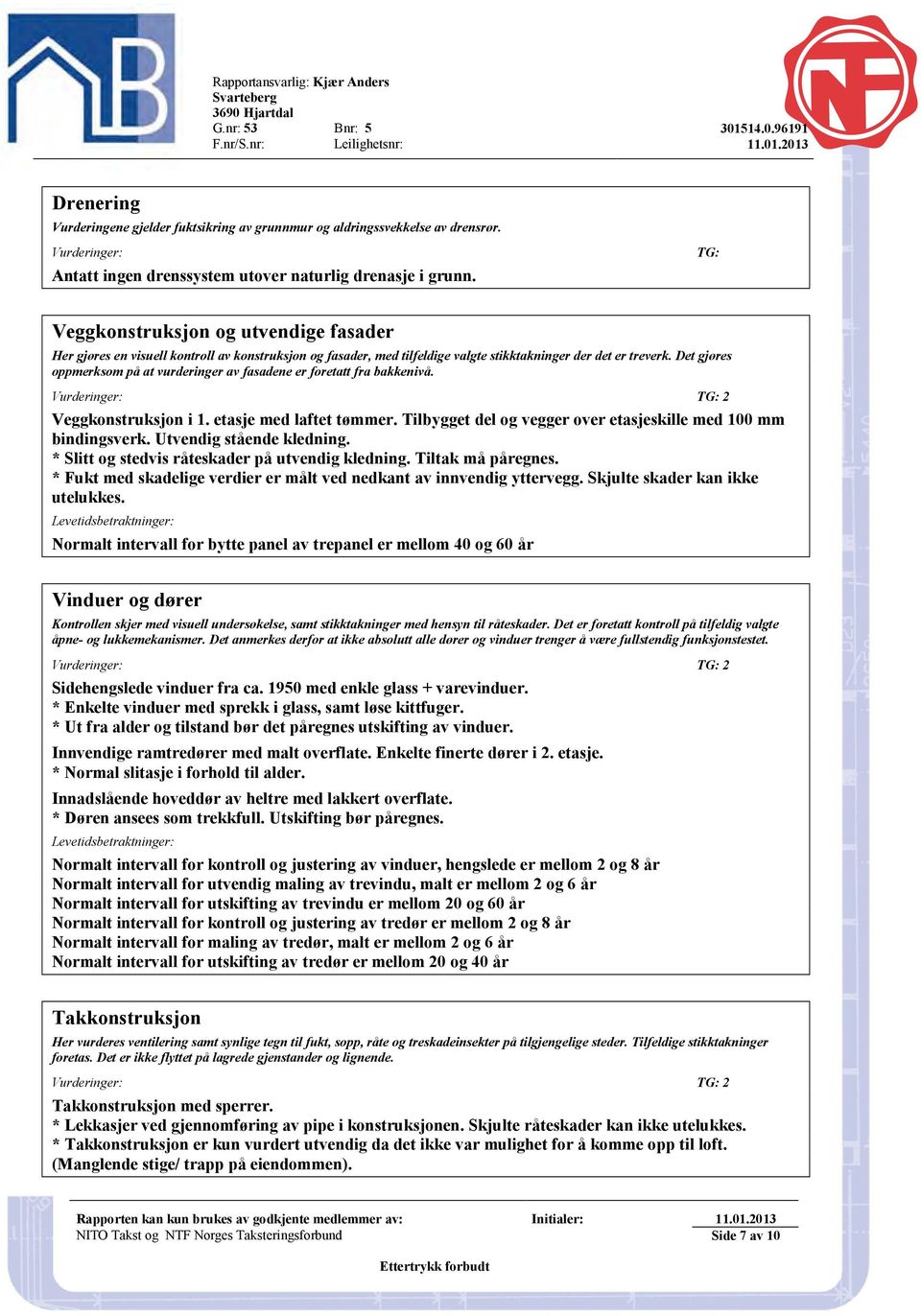 TG: Veggkonstruksjon og utvendige fasader Her gjøres en visuell kontroll av konstruksjon og fasader, med tilfeldige valgte stikktakninger der det er treverk.