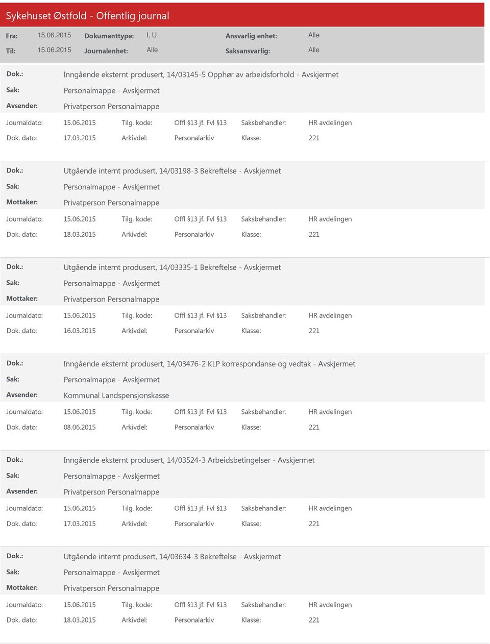 dato: 08.06.2015 Arkivdel: Personalarkiv Inngående eksternt produsert, 14/03524-3 Arbeidsbetingelser - Personalmappe - Dok. dato: 17.03.2015 Arkivdel: Personalarkiv tgående internt produsert, 14/03634-3 Bekreftelse - Personalmappe - Dok.