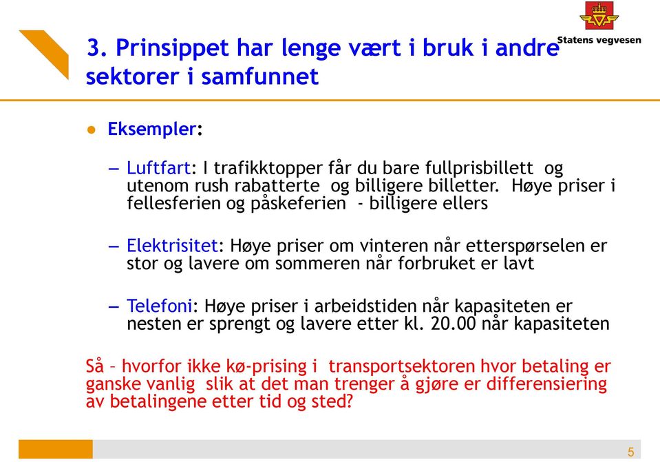 Høye priser i fellesferien og påskeferien - billigere ellers Elektrisitet: Høye priser om vinteren når etterspørselen er stor og lavere om sommeren når