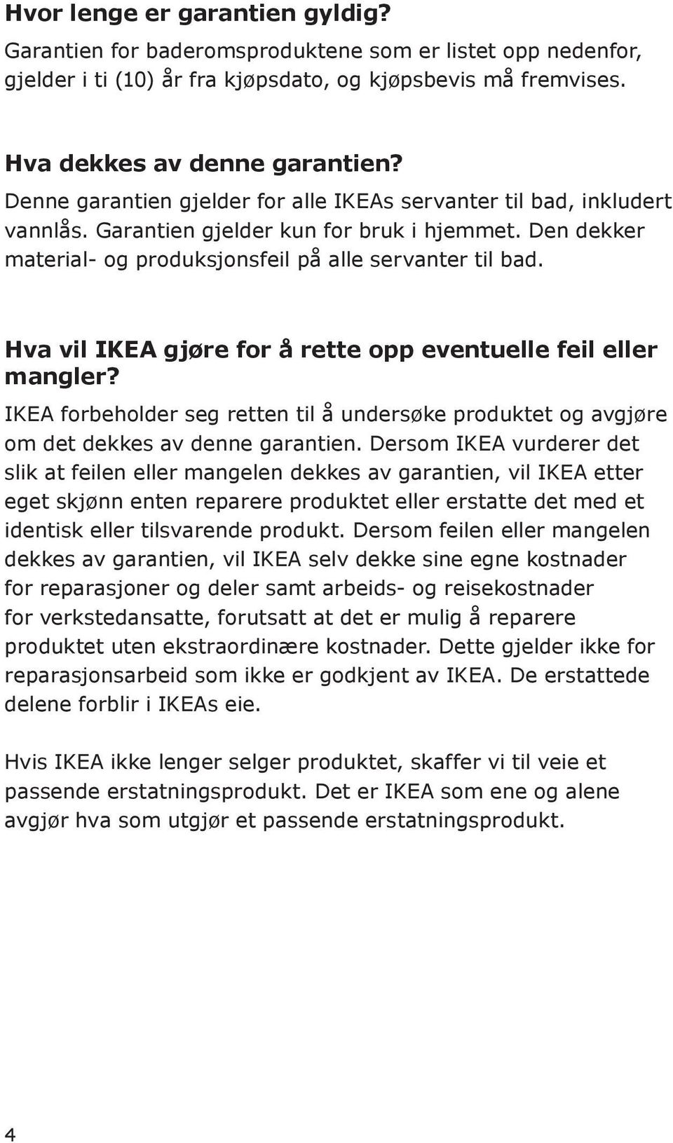 Hva vil IKEA gjøre for å rette opp eventuelle feil eller mangler? IKEA forbeholder seg retten til å undersøke produktet og avgjøre om det dekkes av denne garantien.