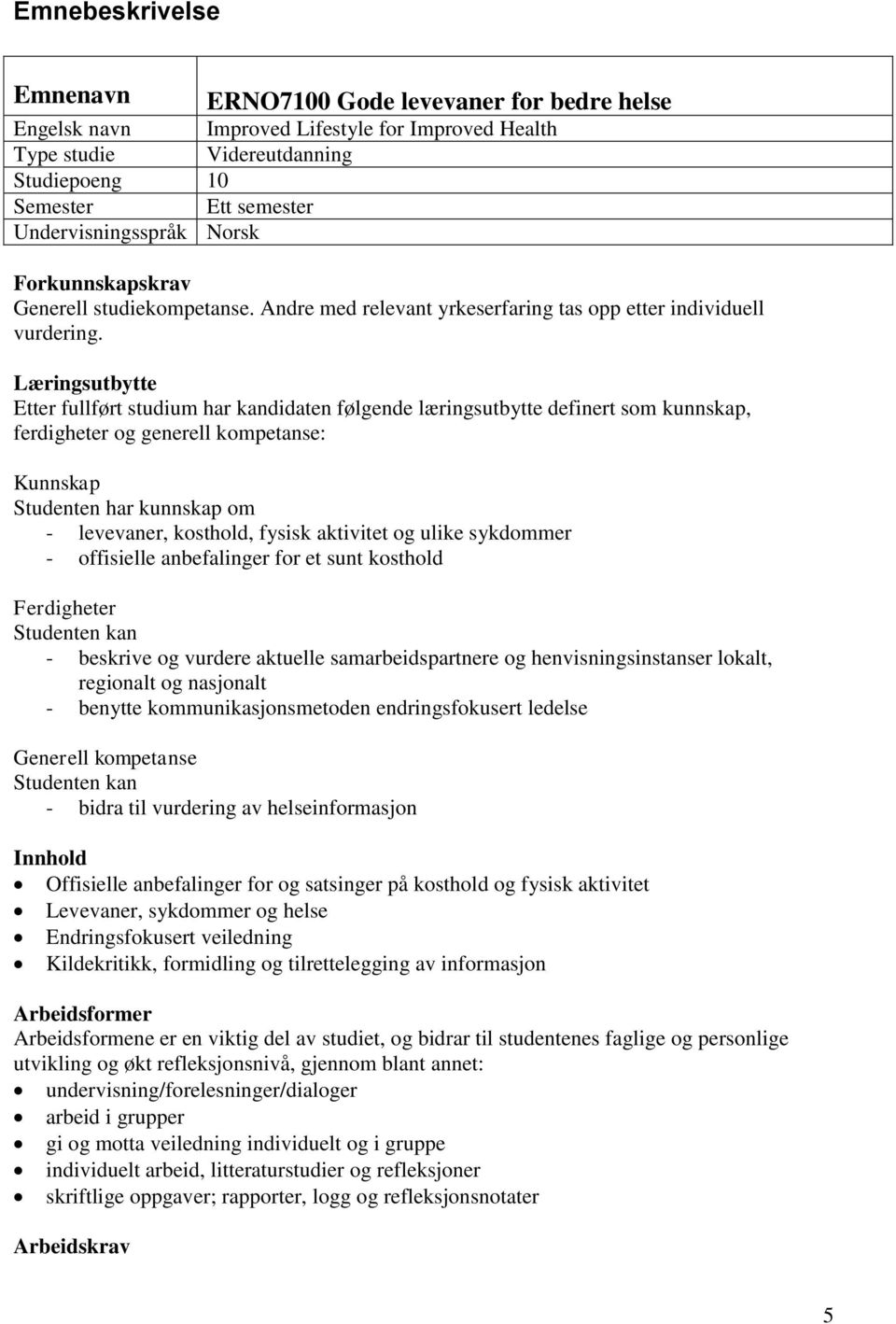 Læringsutbytte Etter fullført studium har kandidaten følgende læringsutbytte definert som kunnskap, ferdigheter og generell kompetanse: Kunnskap Studenten har kunnskap om - levevaner, kosthold,