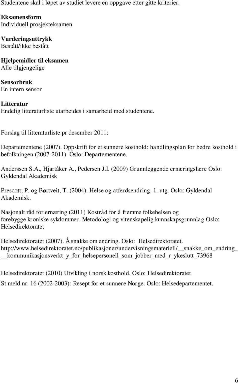 Forslag til litteraturliste pr desember 2011: Departementene (2007). Oppskrift for et sunnere kosthold: handlingsplan for bedre kosthold i befolkningen (2007-2011). Oslo: Departementene. Anderssen S.