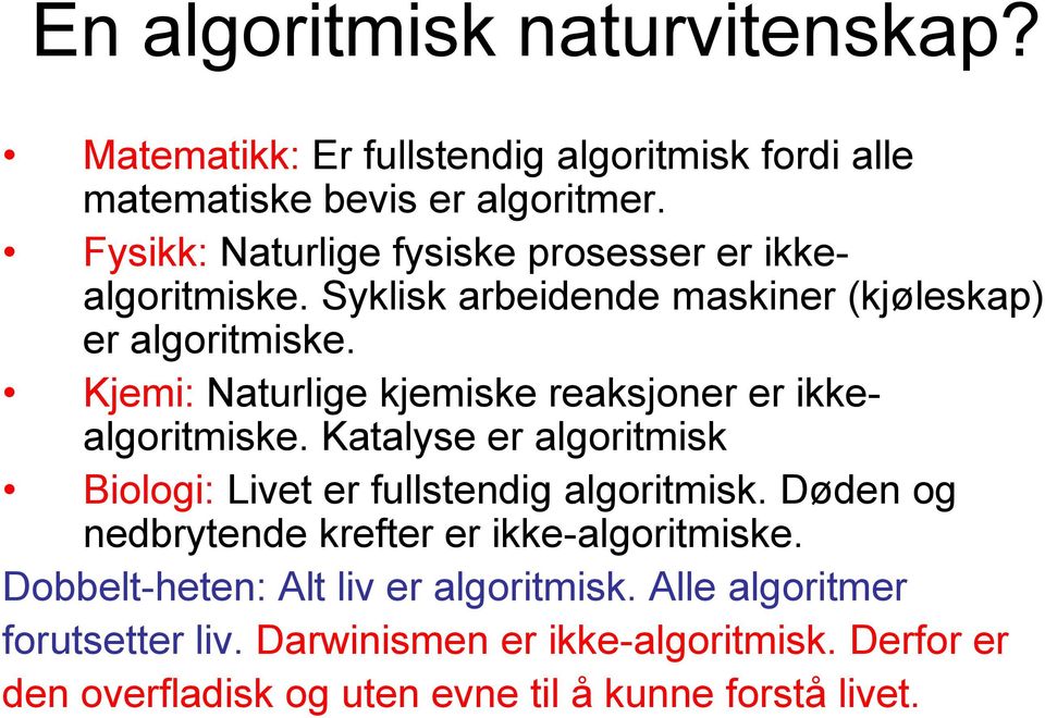 Kjemi: Naturlige kjemiske reaksjoner er ikkealgoritmiske. Katalyse er algoritmisk Biologi: Livet er fullstendig algoritmisk.